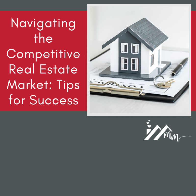 Navigating the Competitive Real Estate Market: Tips for Success